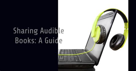 Can You Share Audible Books? The Pros and Cons of Audiobook Sharing